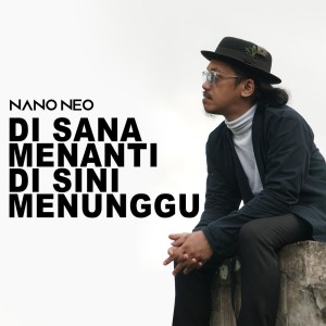 Disana Menanti Disini Menunggu dari Nano Neo