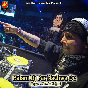 ดาวน์โหลดและฟังเพลง Balam DJ Par Nachwa De พร้อมเนื้อเพลงจาก Mamta Vajpai