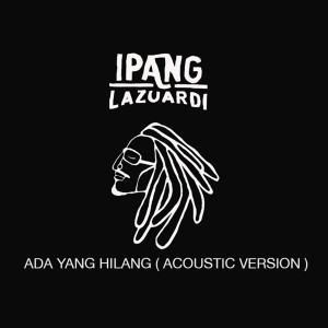 Dengarkan lagu Ada Yang Hilang (Acoustic Version) nyanyian Ipang Lazuardi dengan lirik