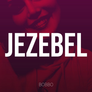 Listen to Jezebel (Explicit) song with lyrics from Bobbò