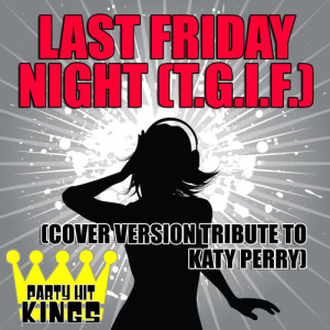 ดาวน์โหลดและฟังเพลง Last Friday Night (T.G.I.F.) พร้อมเนื้อเพลงจาก Party Hit Kings