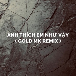 Song Luan的專輯ANH THÍCH EM NHƯ VẬY (Gold Mk Remix) [Explicit]