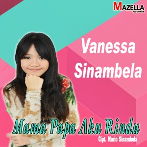 收聽Vanessa Sinambela的Mama Papa Aku Rindu歌詞歌曲
