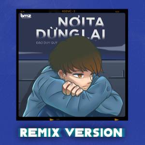 Dengarkan lagu Nơi Ta Dừng Lại (Remix) nyanyian Đào Duy Quý dengan lirik