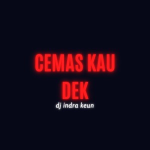 Cemas Kau Dek dari Dj Indra keun