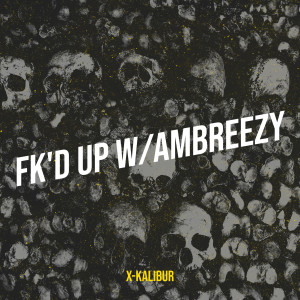 Listen to Fk'd up W/Ambreezy (Explicit) song with lyrics from X-Kalibur