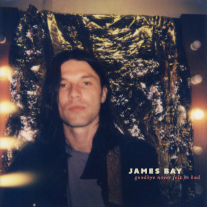 James Bay的專輯Goodbye Never Felt So Bad