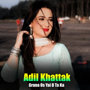 Listen to Grana Os Yai D Ta Ka song with lyrics from Adil Khattak