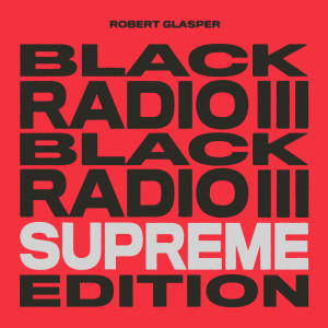อัลบัม Black Radio III (Supreme Edition) (Explicit) ศิลปิน Robert Glasper