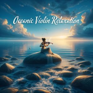 Album Oceanic Violin Relaxation (Mellow Summer Soundtrack 2024) from Sérénité Océan
