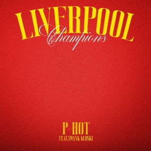 Album Liverpool Champions Feat.SWANKGLOSKI from P-Hot