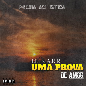 Dengarkan lagu Uma Prova De Amor(Poesia Acústica) (Explicit) nyanyian Eli_K.A.R.R dengan lirik