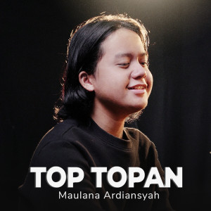 Dengarkan lagu Top Topan nyanyian Maulana Ardiansyah dengan lirik