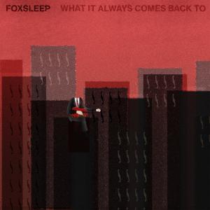 ดาวน์โหลดและฟังเพลง What It Always Comes Back To (Radio Edit) พร้อมเนื้อเพลงจาก FoxSleep