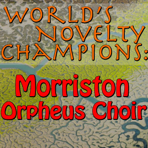 Album World's Novelty Champions: Morriston Orpheus Choir from Morriston Orpheus Choir