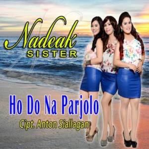 Dengarkan lagu Ho Do Na Parjolo nyanyian Nadeak Sister dengan lirik