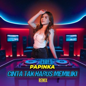 Papinka的專輯Cinta Tak Harus Memiliki (Remix)