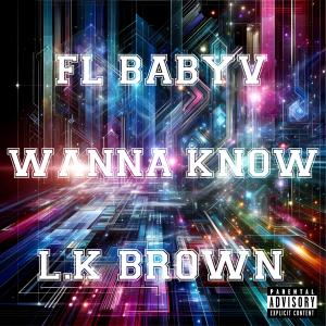 收聽FL BABYV的Wanna know (feat. L.K brown) (Explicit)歌詞歌曲