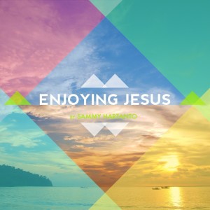 Dengarkan Enjoying Jesus lagu dari Sammy Hartanto dengan lirik