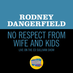 收聽Rodney Dangerfield的No Respect From Wife And Kids (Live On The Ed Sullivan Show, July 20, 1969)歌詞歌曲