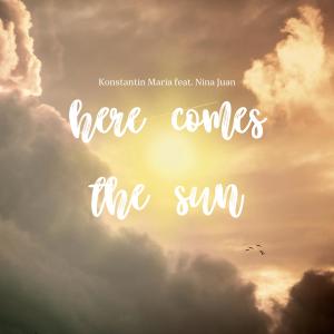 ดาวน์โหลดและฟังเพลง Here Comes The Sun (feat. Nina Juan) พร้อมเนื้อเพลงจาก Konstantin Maria
