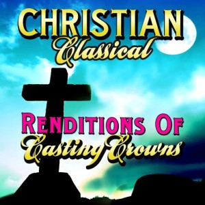 อัลบัม Christian Classical Renditions of Casting Crowns ศิลปิน St. Martin's Symphony Of Los Angeles