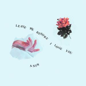 收听ASTN的Leave Me Before I Love You歌词歌曲
