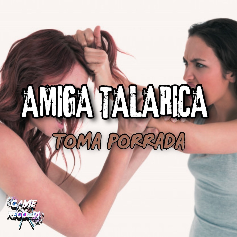 Amiga Talarica Toma Porrada (Explicit)