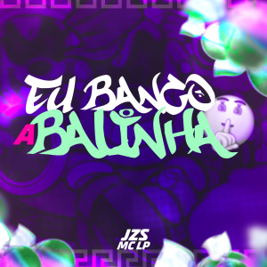 Album EU BANCO A BALINHA (Explicit) from DJ JZS