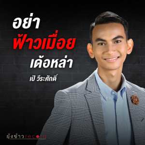 ดาวน์โหลดและฟังเพลง อย่าฟ้าวเมื่อยเด้อหล่า พร้อมเนื้อเพลงจาก เป้ วีรศักศิ์