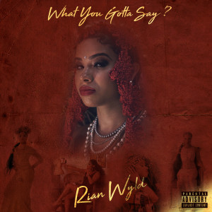 Listen to What You Gotta Say? (Explicit) song with lyrics from Rian Wyld