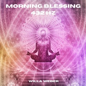 ดาวน์โหลดและฟังเพลง Morning Blessing 432 Hz พร้อมเนื้อเพลงจาก Willa Weber