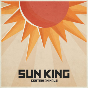 Certain Animals的專輯Sun King