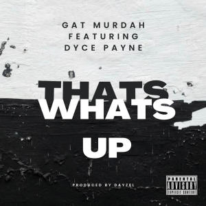 ดาวน์โหลดและฟังเพลง Thats Whats Up (feat. Dyce Payne & Prod By Dayzel The Machine) (Explicit) พร้อมเนื้อเพลงจาก Gat Taylor