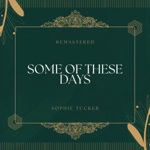 Dengarkan lagu Some of These Days (78Rpm Remastered) nyanyian Sophie Tucker dengan lirik