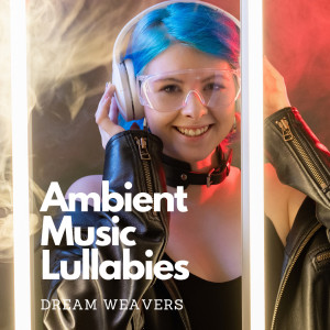 Ambient Music Lullabies: Dream Weavers