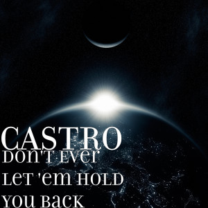 Listen to Don't Ever Let 'em Hold You Back song with lyrics from Castro