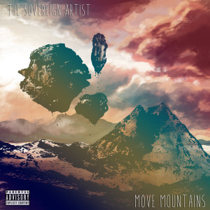 Dengarkan lagu Move Mountains (Explicit) nyanyian The Sovereign Artist dengan lirik