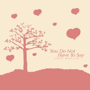 Love Musica的專輯You Do Not Have To Say