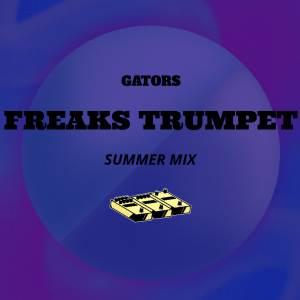 Dengarkan Freaks Trumpet (Summer Mix) lagu dari Gators dengan lirik