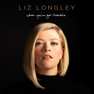 Liz Longley的专辑When You've Got Trouble
