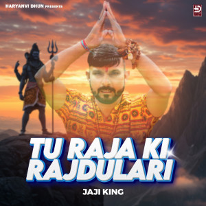 收聽Jaji King的Tu Raja Ki Rajdulari歌詞歌曲