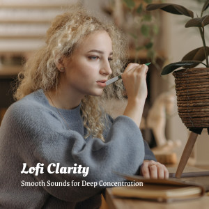 Album Lofi Clarity: Smooth Sounds for Deep Concentration oleh Concentration Studying Music Academy