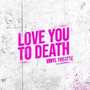ดาวน์โหลดและฟังเพลง Love You To Death พร้อมเนื้อเพลงจาก Vinyl Theatre
