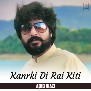 Listen to Kanrki Di Rai Kiti song with lyrics from Aqib Niazi