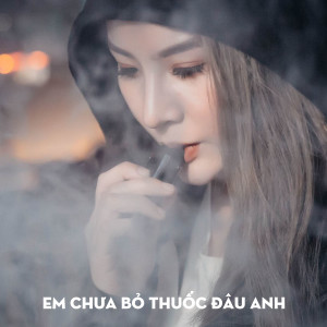 Listen to Em Đã Bỏ Hút Thuốc Chưa (Beat Remix) song with lyrics from DJ Tom2k
