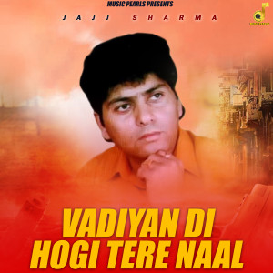 Listen to Vadiyan Di Hogi Tere Naal song with lyrics from Jajj Sharma
