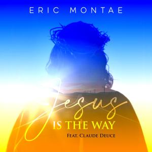 收聽Eric Montae的Jesus Is The Way (feat. Claude Deuce)歌詞歌曲