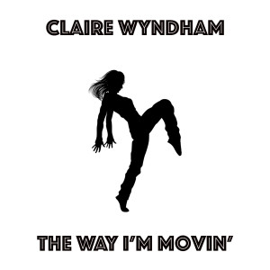 收聽Claire Wyndham的The Way I'm Movin'歌詞歌曲