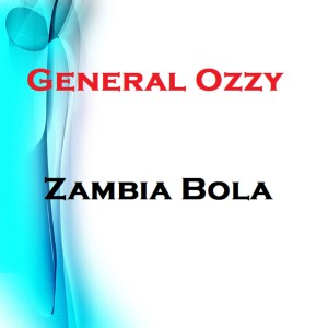 Listen to Zambia Bola song with lyrics from General Ozzy